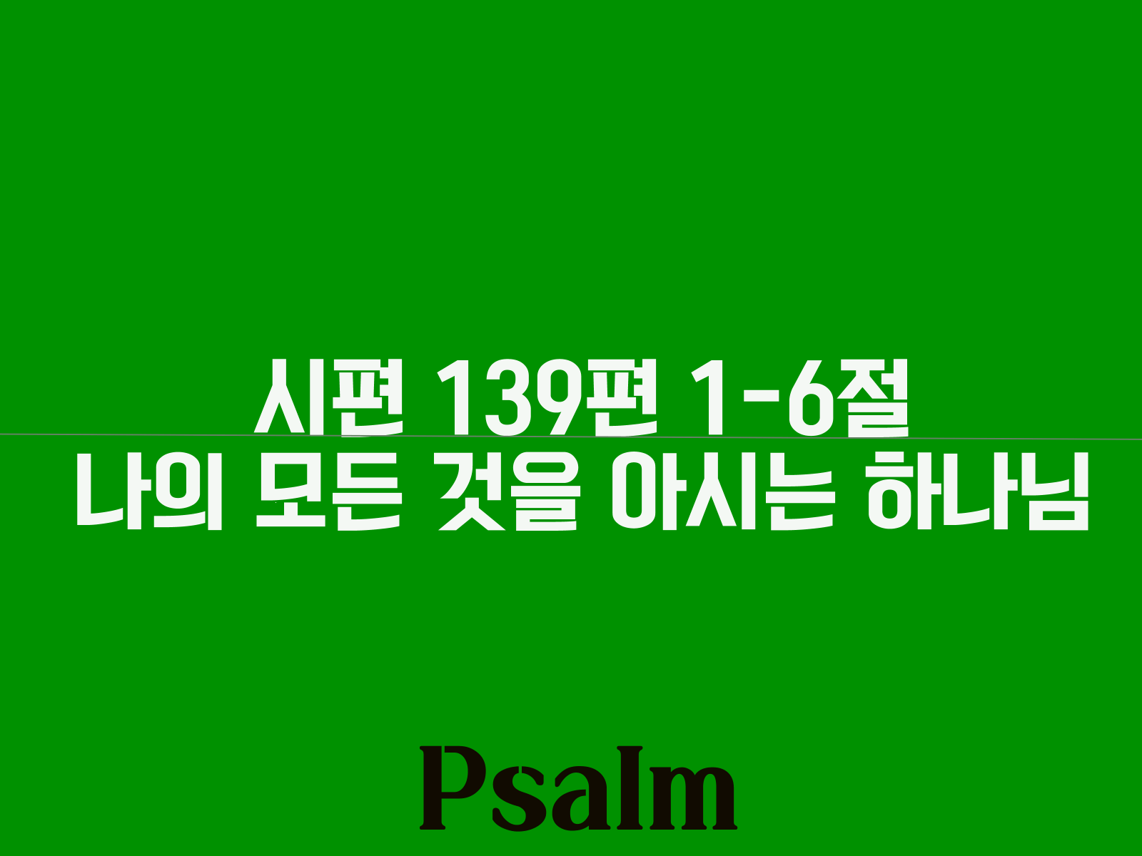 시편 139편 1-6절&#44; 나의 모든 것을 아시는 하나님