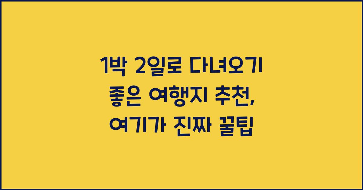 1박 2일로 다녀오기 좋은 여행지 추천