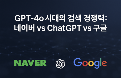 GPT-4o 시대의 검색 경쟁력: 네이버 vs ChatGPT vs 구글 비교