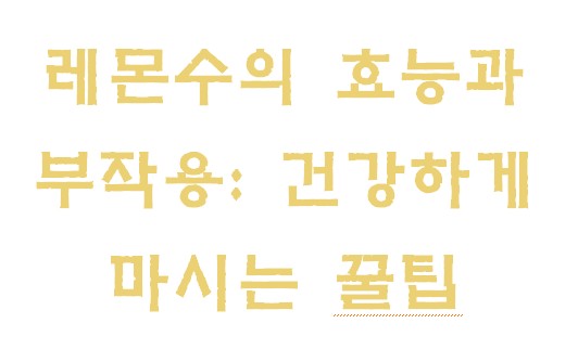 레몬수의 효능과 부작용: 건강하게 마시는 꿀팁