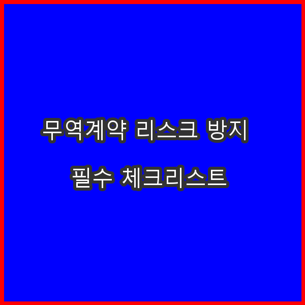무역계약 리스크 방지 필수 체크리스트