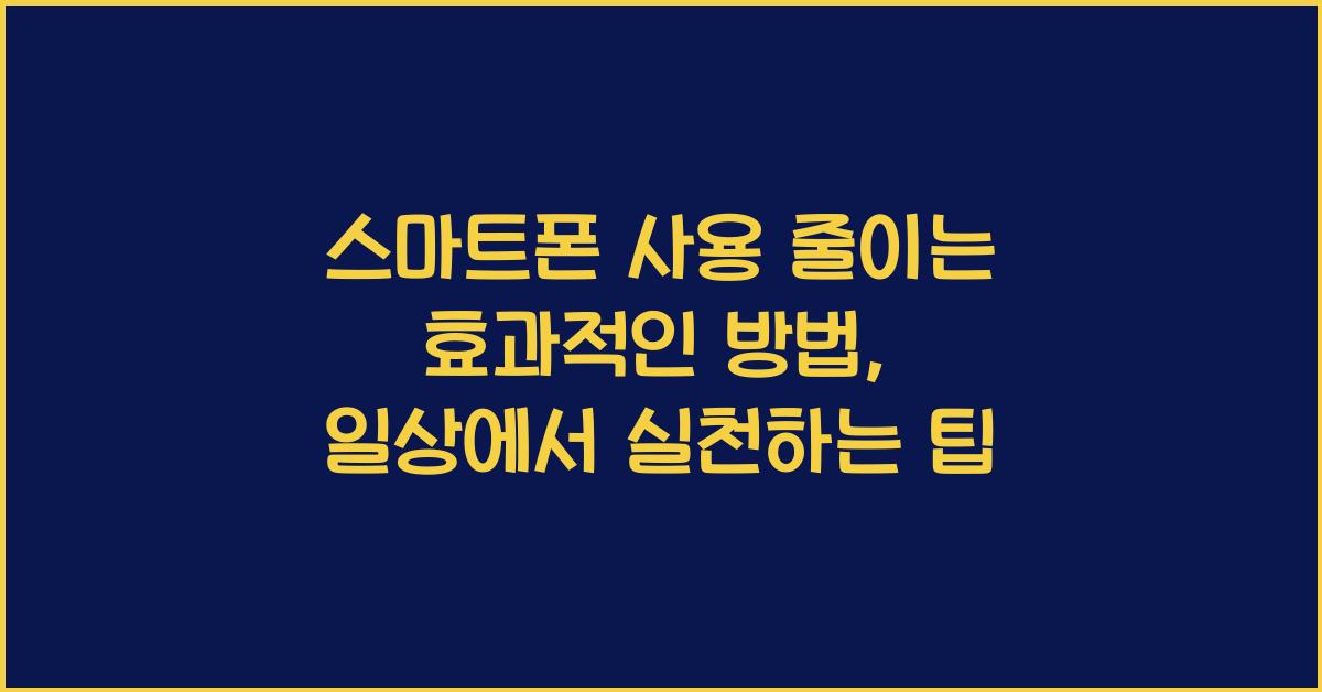 스마트폰 사용 줄이는 효과적인 방법