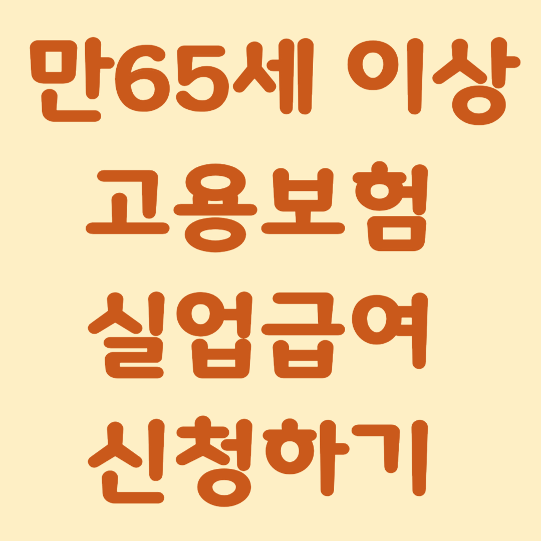 만 65세 이상 고용보험 실업급여 - 신청방법, 신청조건, 지급금액 정리