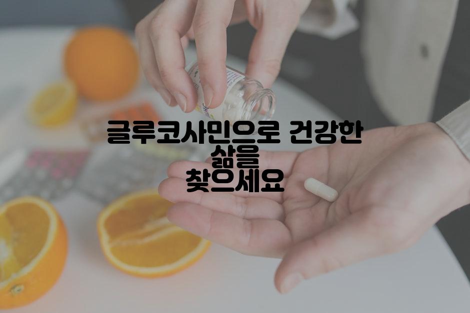 글루코사민으로 건강한 삶을 찾으세요