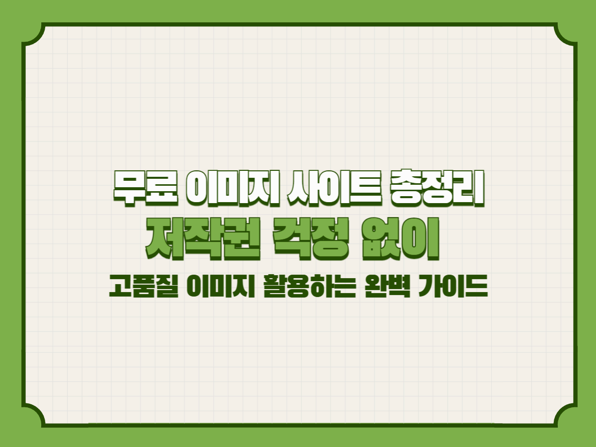 무료 이미지 사이트 총정리 – 저작권 걱정 없이 고품질 이미지 활용하는 완벽 가이드