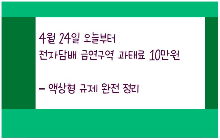 4월 24일부터 액상형 전자담배도 일반 담배와 동일한 규제를 받아 금연 구역에서 피우다 걸리면 과태료 10만 원이 부과된다.