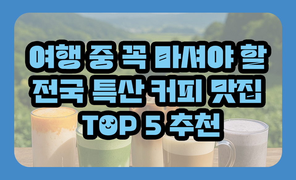 전국 특산 커피 맛집 TOP 5 추천