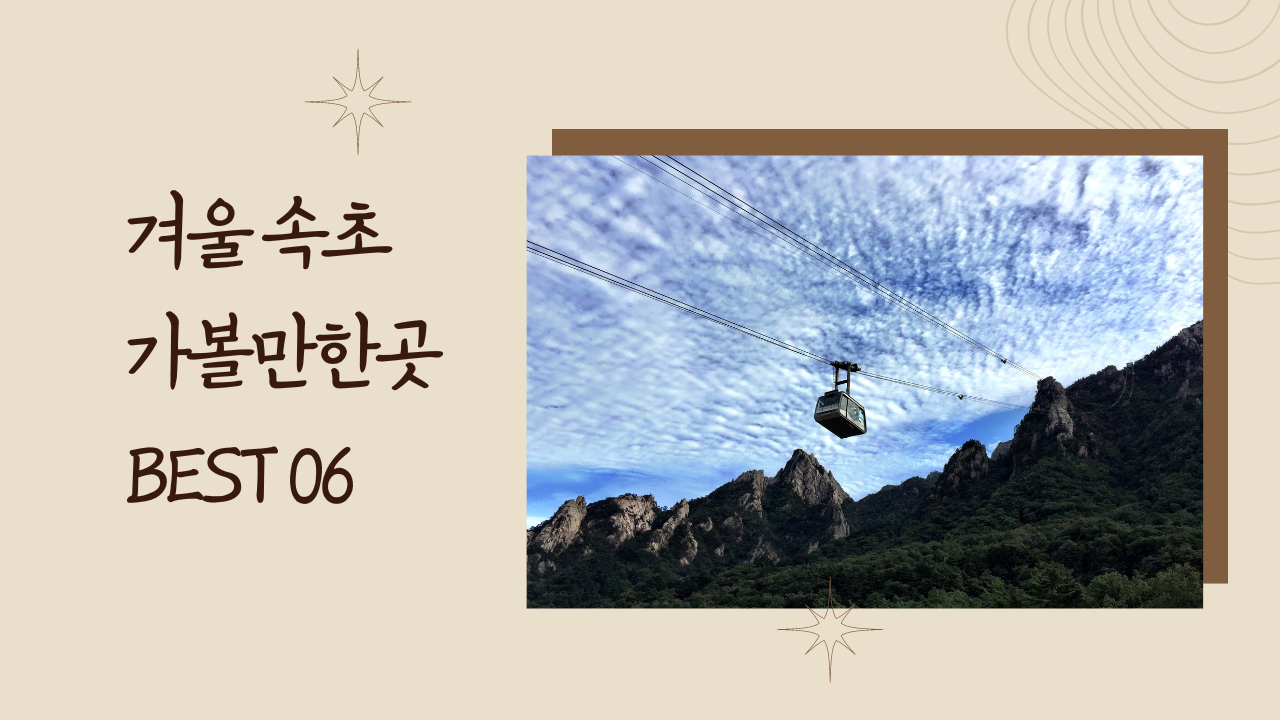 겨울 여행 속초 가볼만한곳 BEST 06 설악산 국립공원 + 케이블카 포함