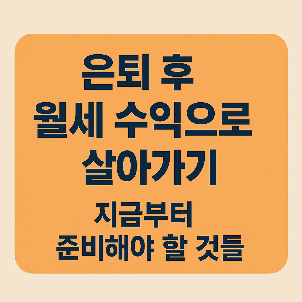 은퇴 후 월세 수익으로 살아가기, 지금부터 준비해야 할 것들...