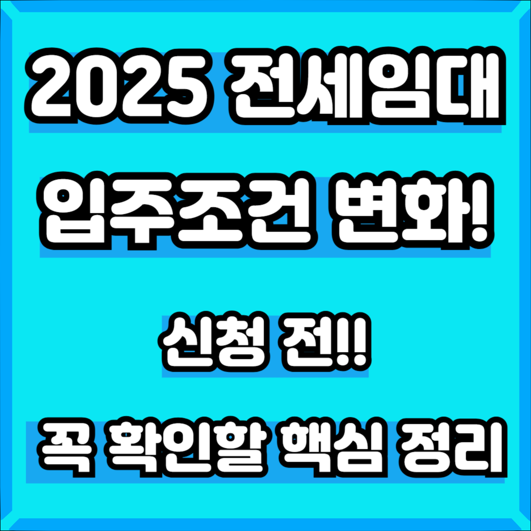 2025 전세임대 입주조건 변화! 신청 전 꼭 확인할 총정리