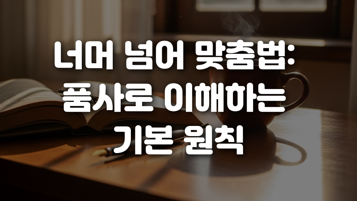 너머 넘어 맞춤법 품사로 이해하는 기본 원칙