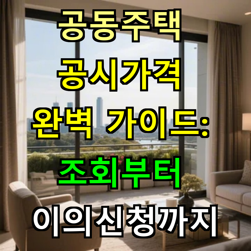 공동주택 공시가격 완벽 가이드: 조회부터 이의신청까지