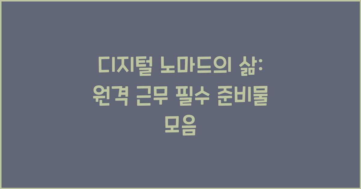디지털 노마드의 삶: 원격 근무를 위한 필수 준비물