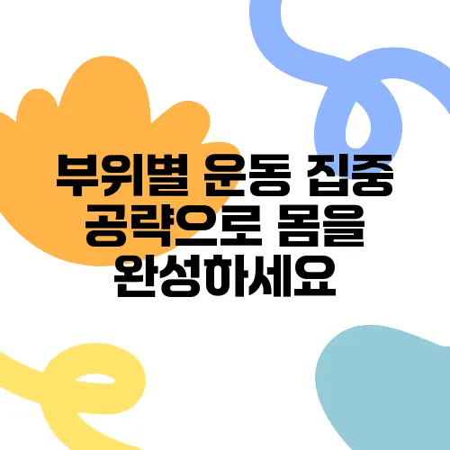 부위별 운동 집중 공략으로 몸을 완성하세요