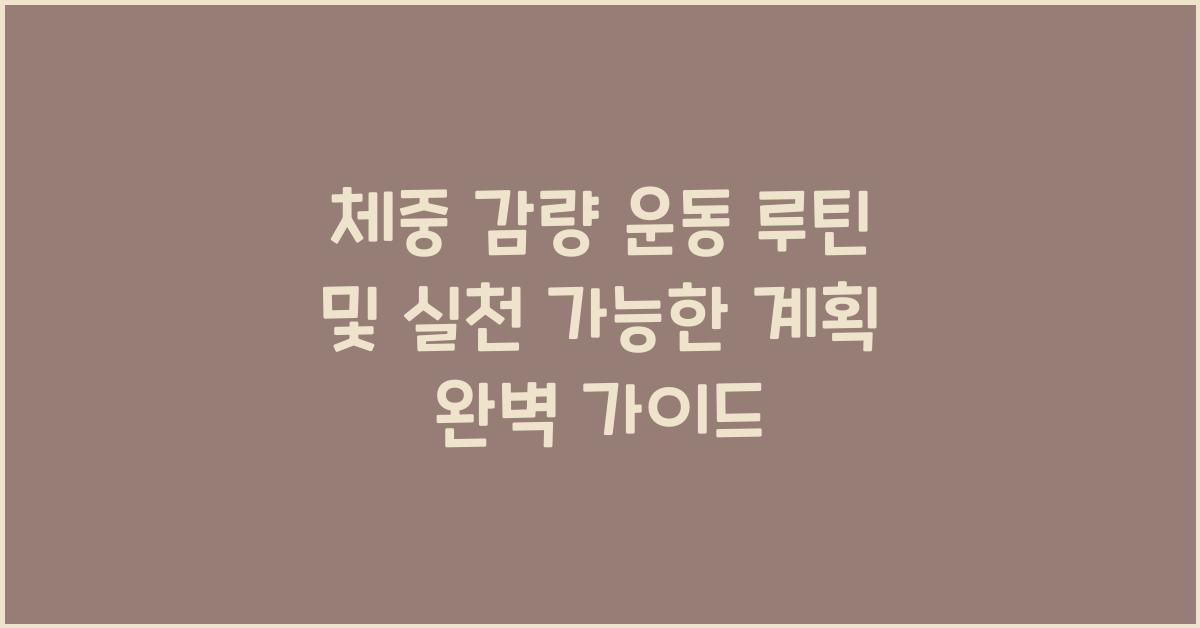 체중 감량 운동 루틴, 실천 가능한 계획