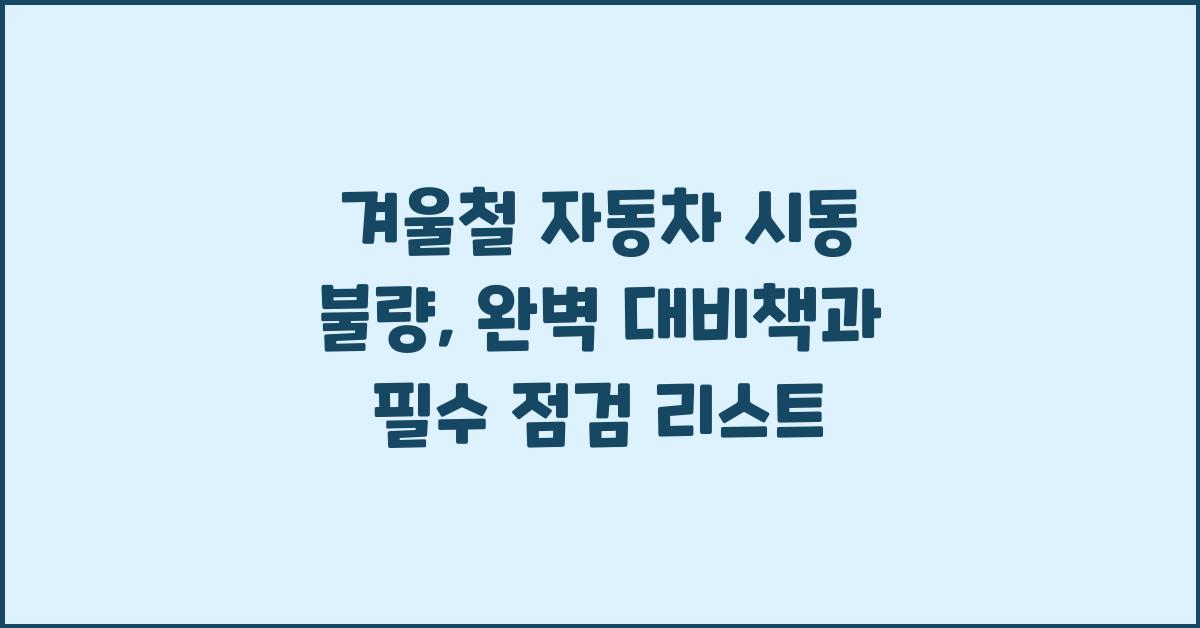 겨울철 자동차 시동 불량, 완벽 대비책