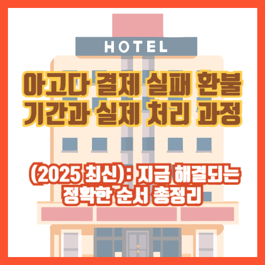 아고다 결제 실패 환불 기간과 실제 처리 과정 (2025 최신): 지금 해결되는 정확한 순서 총정리