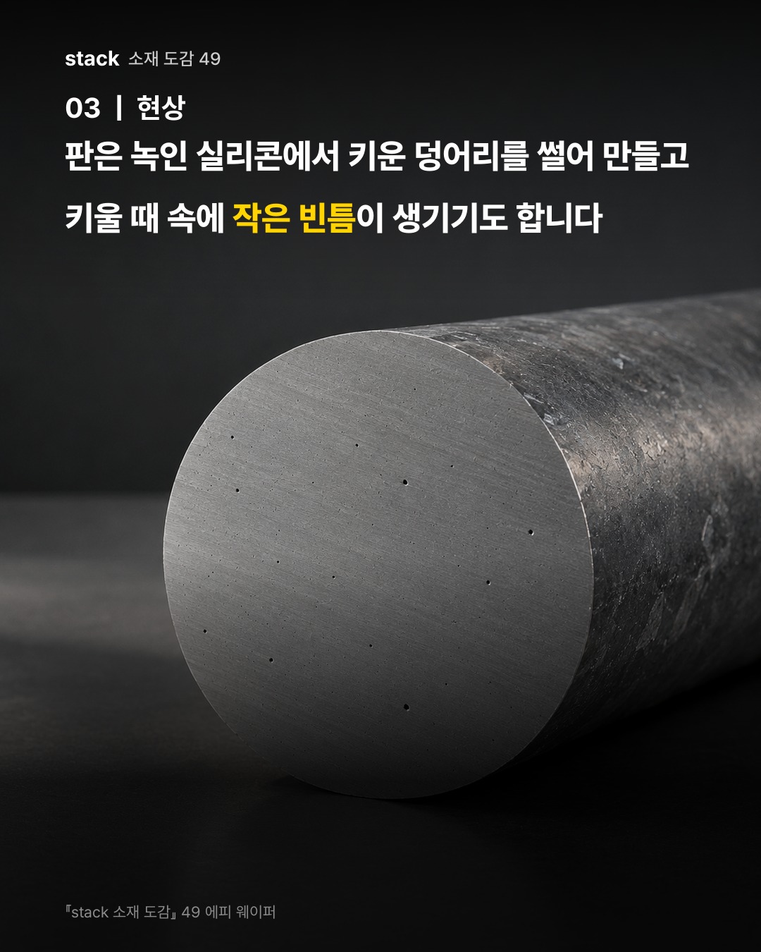 판은 녹인 실리콘에서 키운 덩어리를 썰어 만들고 키울 때 속에 작은 빈틈이 생기기도 합니다