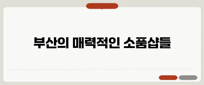 기억에 남는 부산의 가볼 만한 곳, 소품샵 안내