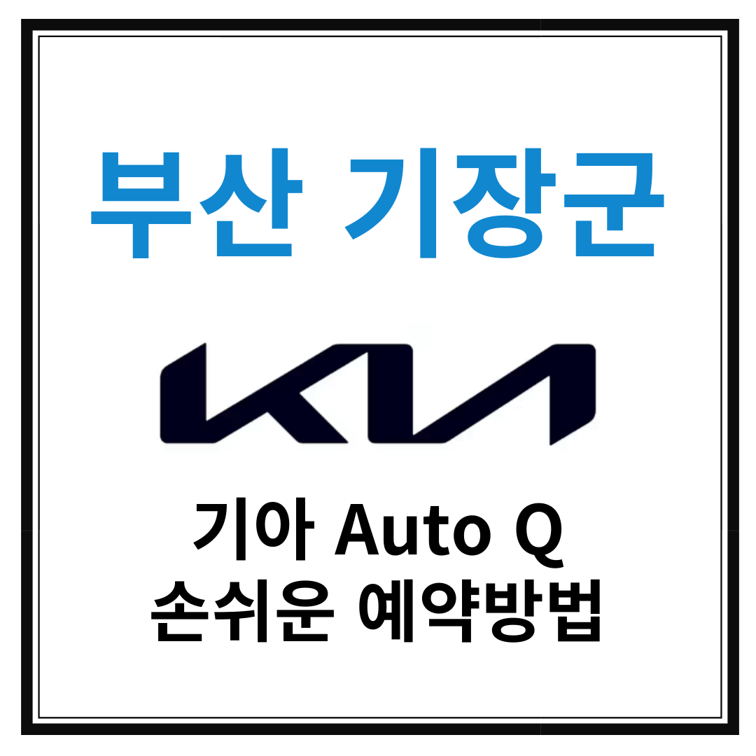 부산 기장군 기아자동차 서비스센터(Auto Q, 오토큐) 예약, 위치, 주요혜택 안내