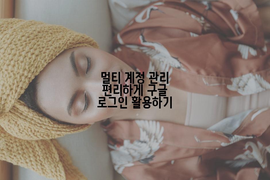 멀티 계정 관리 편리하게 구글 로그인 활용하기