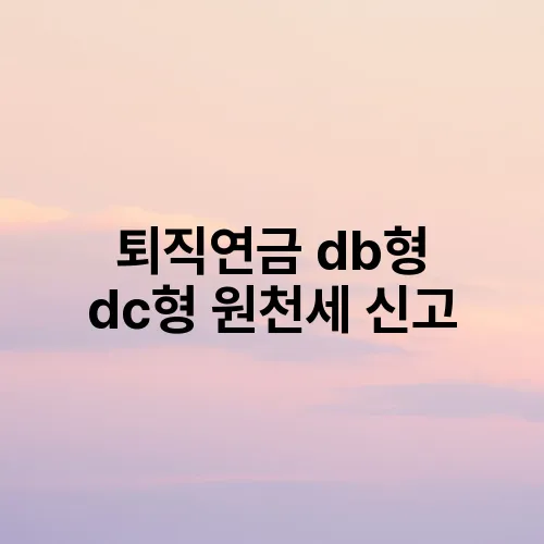 퇴직연금 db형 dc형 원천세 신고