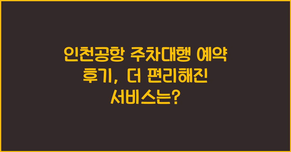인천공항 주차대행 예약 후기