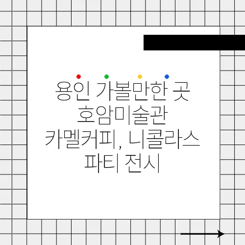용인 가볼만한 곳 호암미술관 카멜커피, 니콜라스 파티 전시