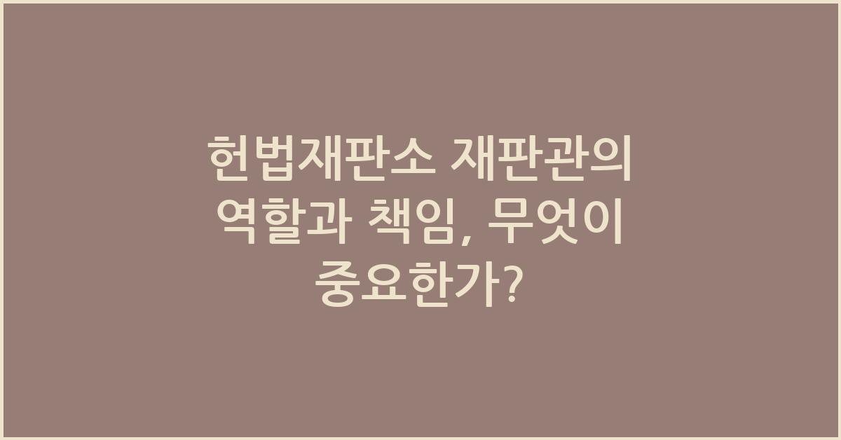헌법재판소 재판관의 역할과 책임