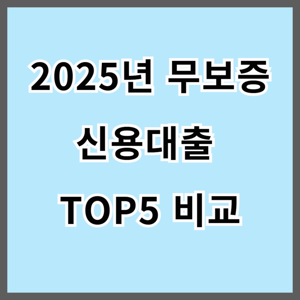 2025년 무보증 신용대출 TOP5 비교|카카오뱅크·토스부터 시중은행까지 한눈에 확인!