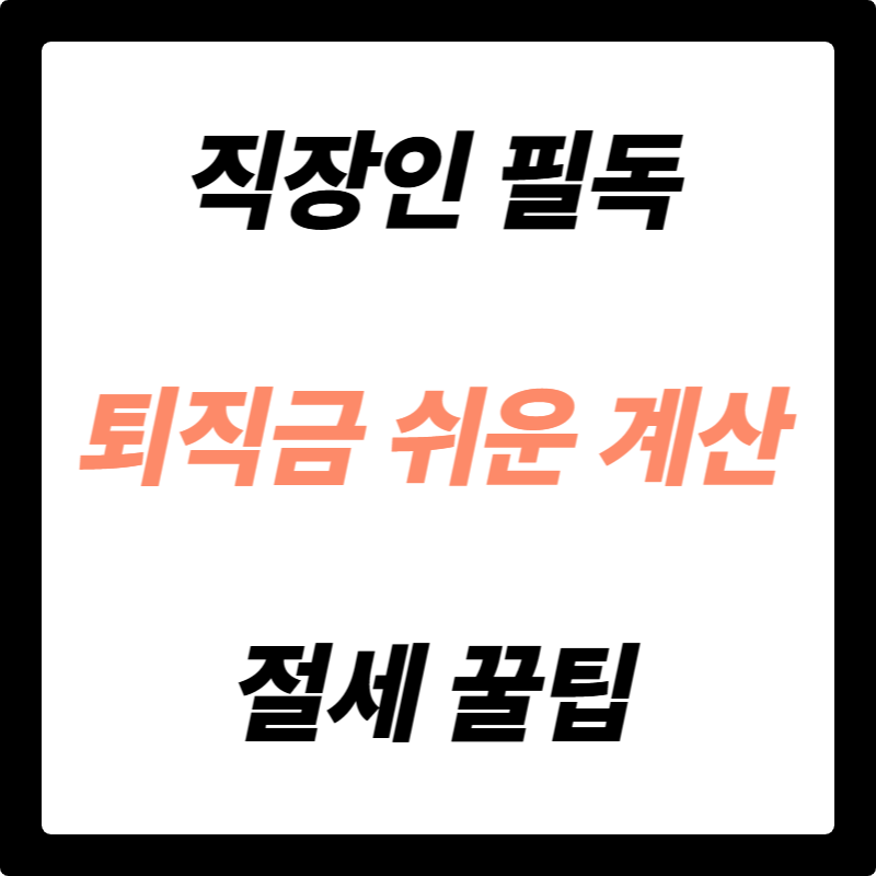 내 퇴직금, 얼마나 받을까? 30대 이상 직장인을 위한 쉬운 계산법 및 절세 꿀팁!