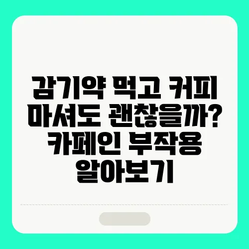 감기약 먹고 커피 마셔도 괜찮을까? 카페인 부작용 알아보기