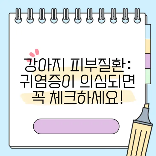 강아지 피부질환: 귀염증이 의심되면 꼭 체크하세요!