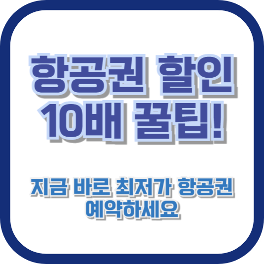 항공권 할인 10배 꿀팁! 지금 바로 최저가 항공권 예약하세요
