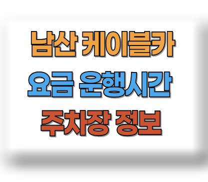 남산 케이블카 요금 운행시간
