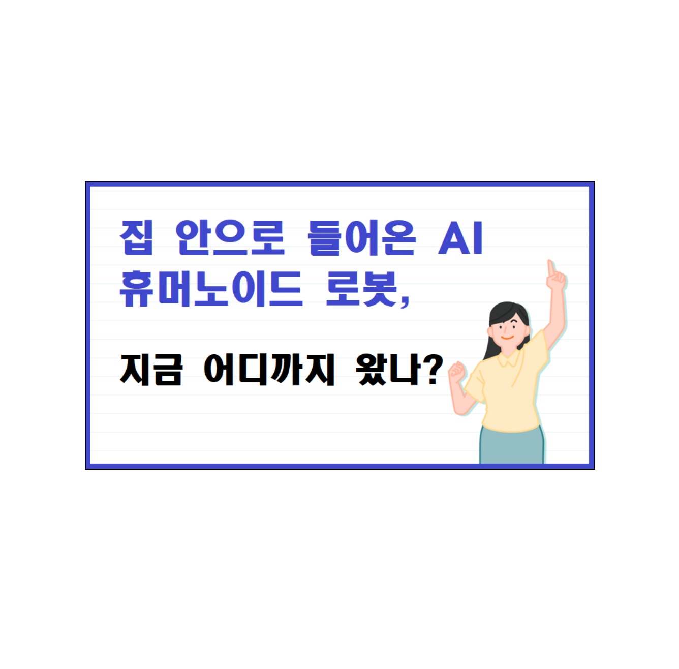 집 안으로 들어온 AI 휴머노이드 로봇, 지금 어디까지 왔나?