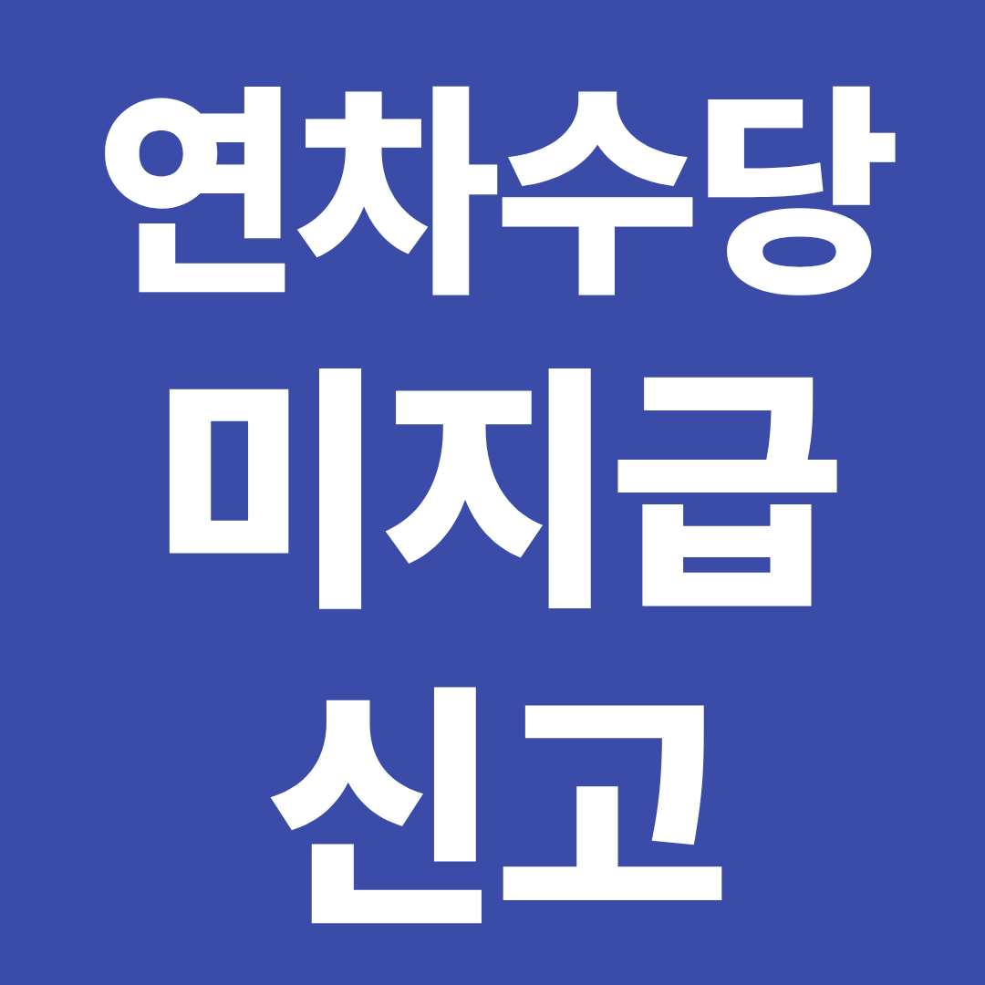 연차수당 미지급 신고 방법 ❘ 노동청 신고 절차·증거·처리기간 총정리