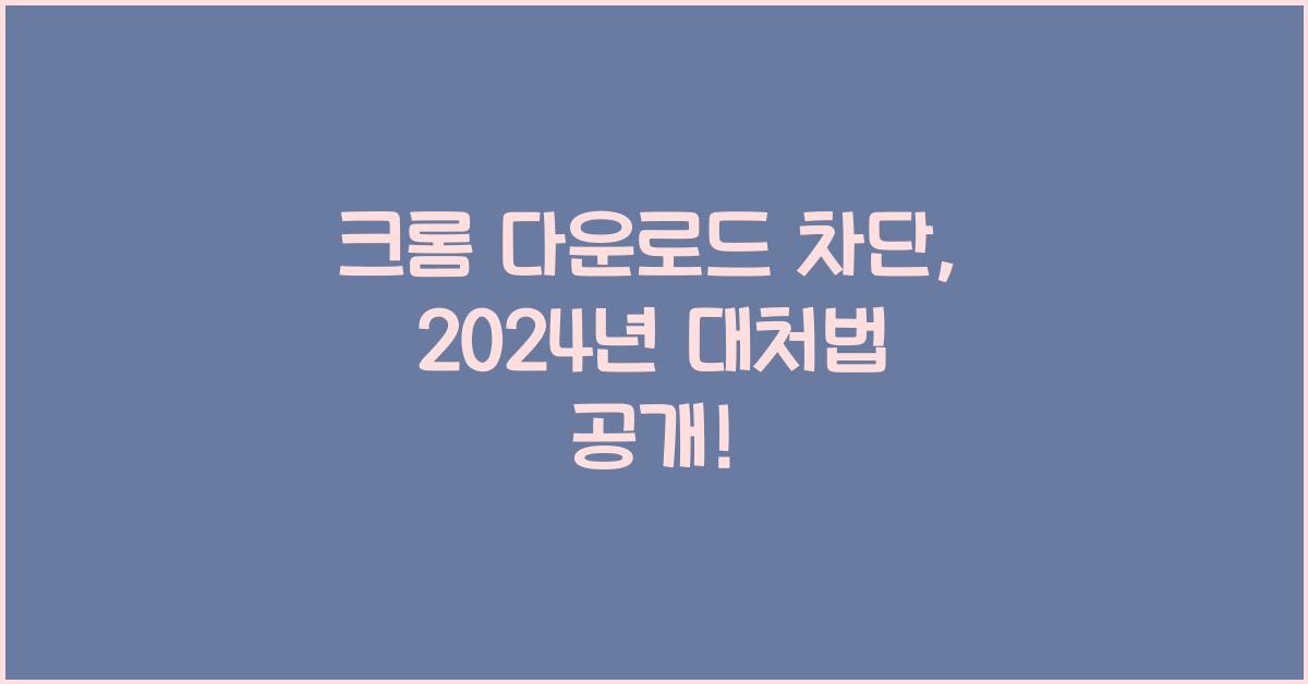 크롬 다운로드 차단