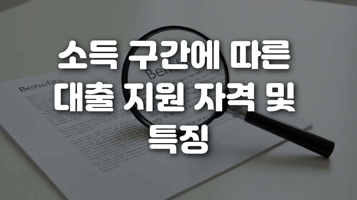 소득 구간에 따른 대출 지원 자격 및 특징