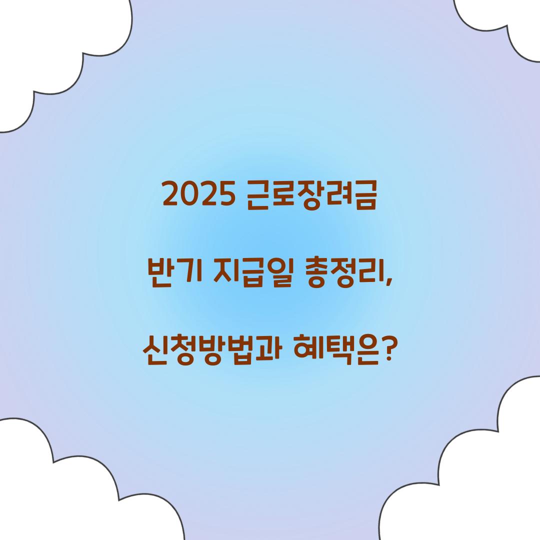 2025 근로장려금 반기 지급일
