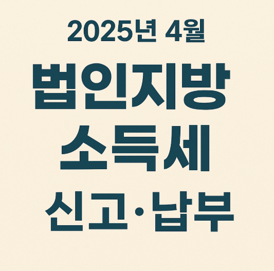 2025년 4월 법인지방소득세 신고&middot;납부