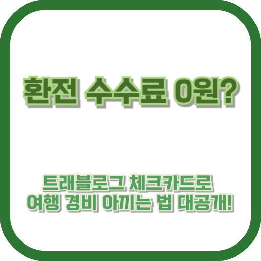 환전 수수료 0원? 트래블로그 체크카드로 여행 경비 아끼는 법 대공개!
