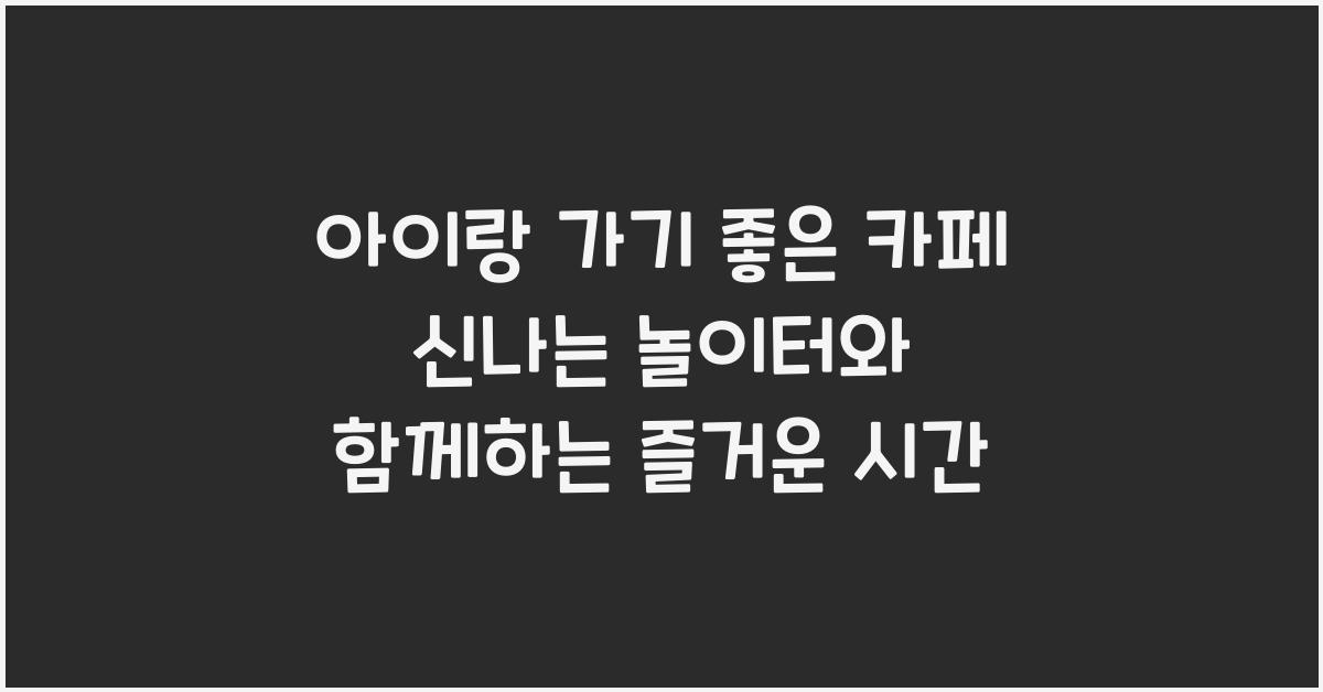 아이랑 가기좋은 카페