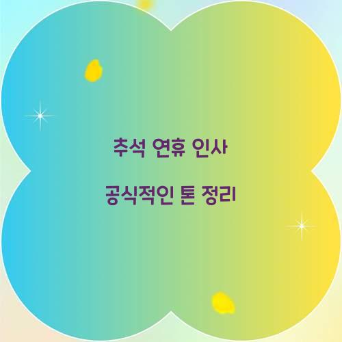 추석 연휴 인사 공식적인 톤 정리  