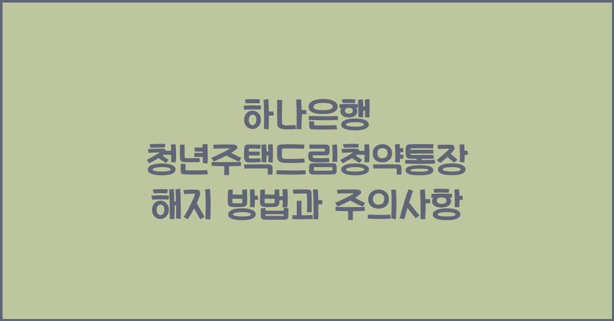 하나은행 청년주택드림청약통장 해지