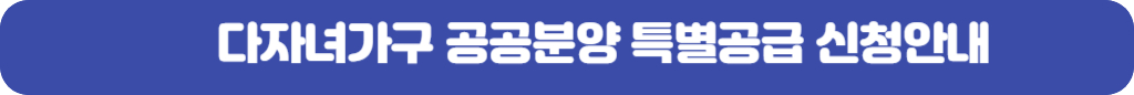 다자녀가구-공공분양-특별공급-신청안내
