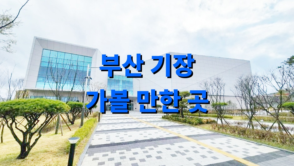 부산 기장 가볼 만한 곳