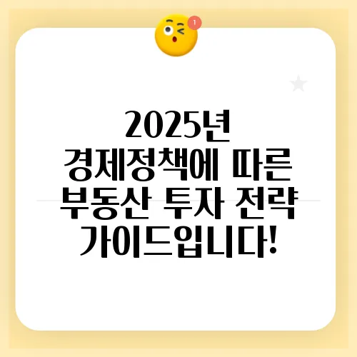 2025년 경제정책에 따른 부동산 투자 전략 가이드입니다!