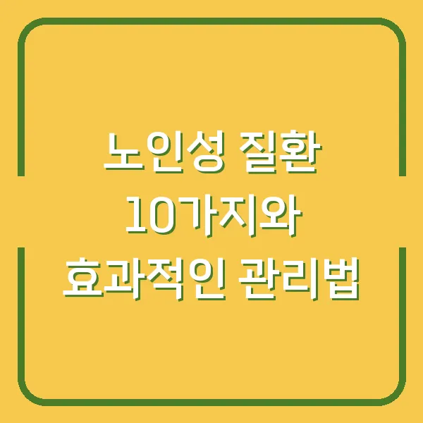 노인성 질환 10가지와 효과적인 관리법