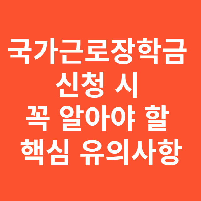 국가근로장학금 신청 시 꼭 알아야 할 핵심 유의사항